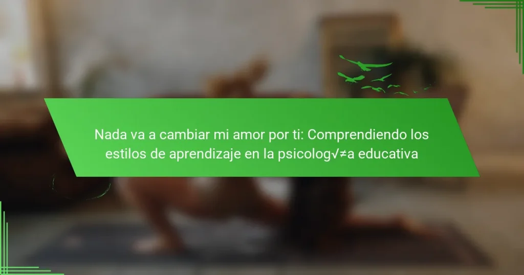 Nada va a cambiar mi amor por ti: Comprendiendo los estilos de aprendizaje en la psicología educativa