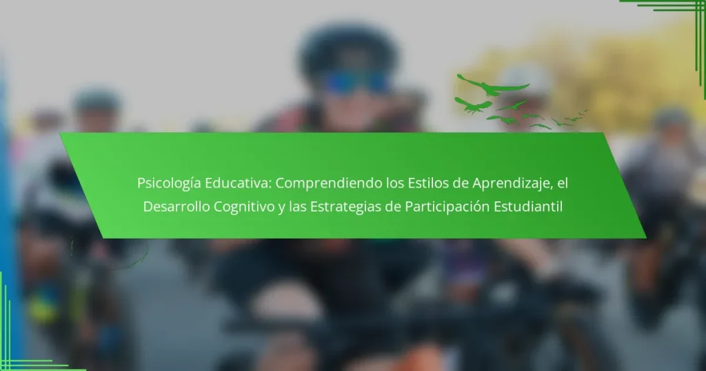 Psicología Educativa: Comprendiendo los Estilos de Aprendizaje, el Desarrollo Cognitivo y las Estrategias de Participación Estudiantil