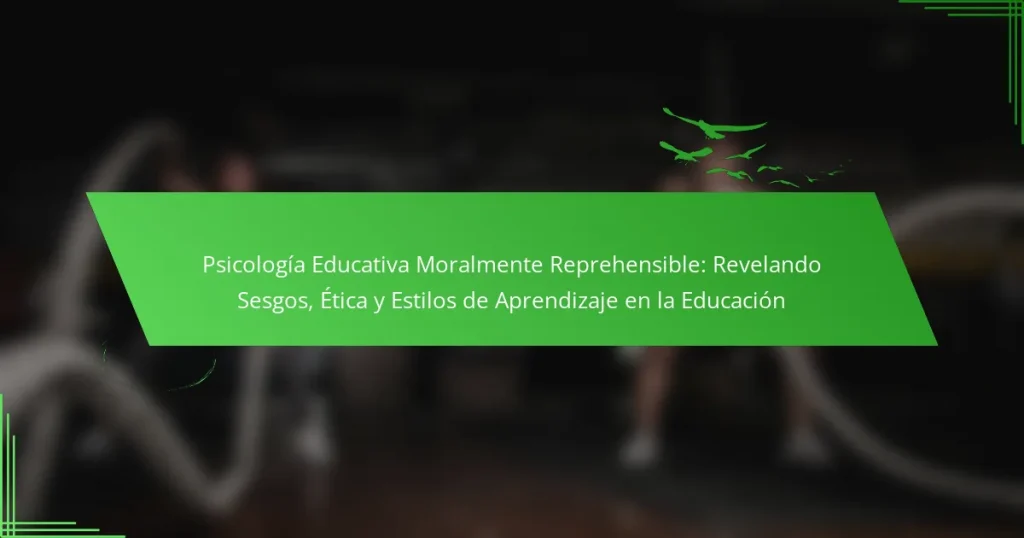 Psicología Educativa Moralmente Reprehensible: Revelando Sesgos, Ética y Estilos de Aprendizaje en la Educación