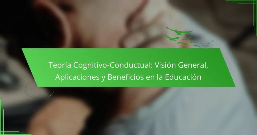 Teoría Cognitivo-Conductual: Visión General, Aplicaciones y Beneficios en la Educación