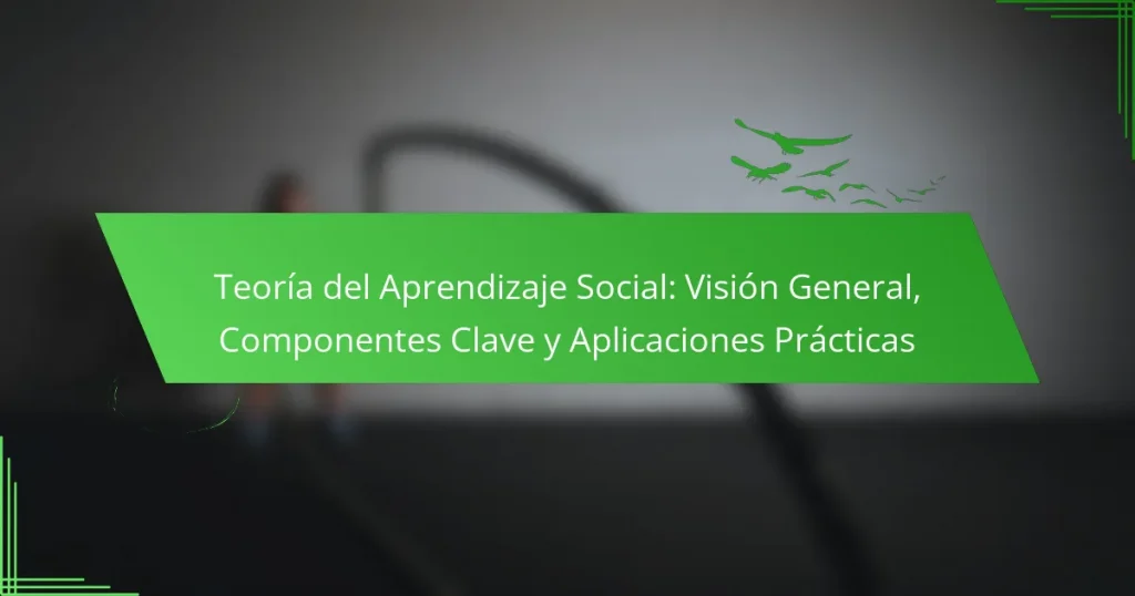 Teoría del Aprendizaje Social: Visión General, Componentes Clave y Aplicaciones Prácticas