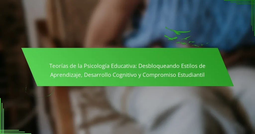 Teorías de la Psicología Educativa: Desbloqueando Estilos de Aprendizaje, Desarrollo Cognitivo y Compromiso Estudiantil