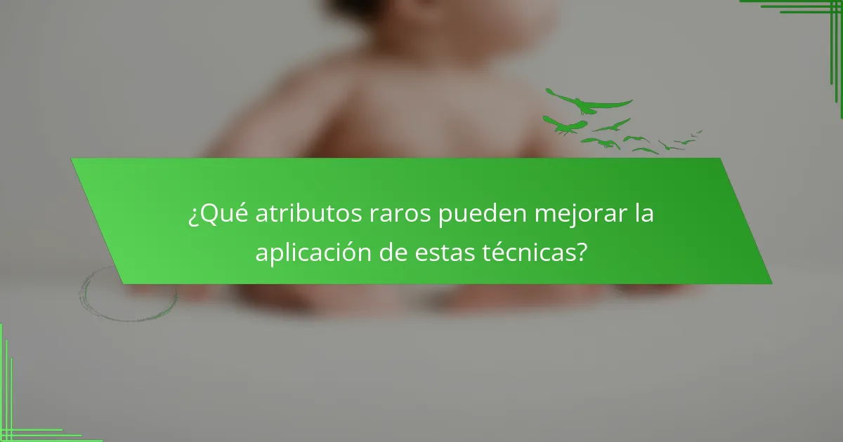 ¿Qué atributos raros pueden mejorar la aplicación de estas técnicas?