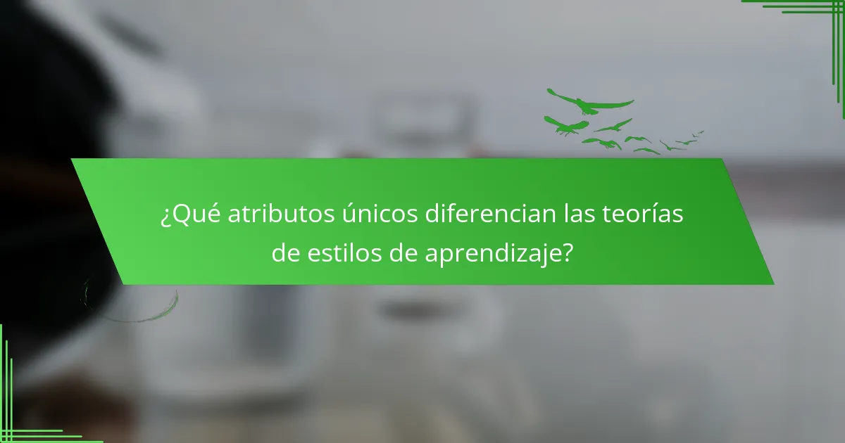 ¿Qué atributos únicos diferencian las teorías de estilos de aprendizaje?