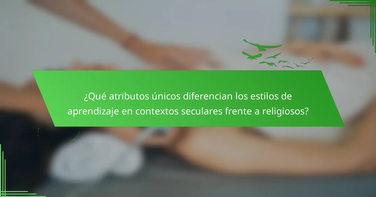 ¿Qué atributos únicos diferencian los estilos de aprendizaje en contextos seculares frente a religiosos?