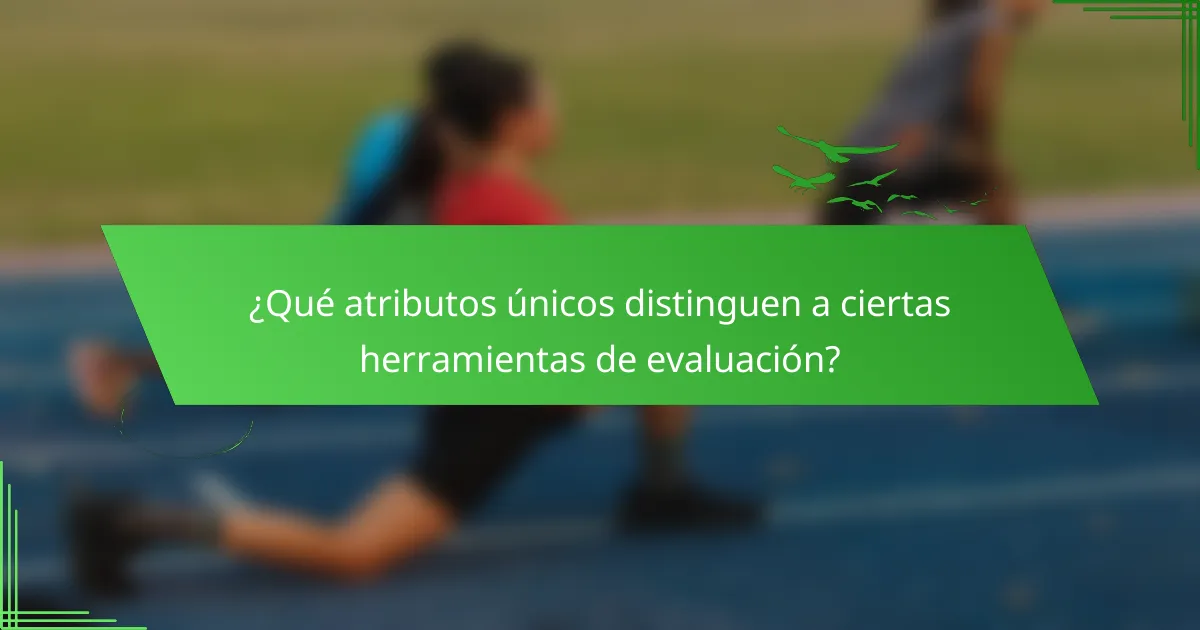 ¿Qué atributos únicos distinguen a ciertas herramientas de evaluación?