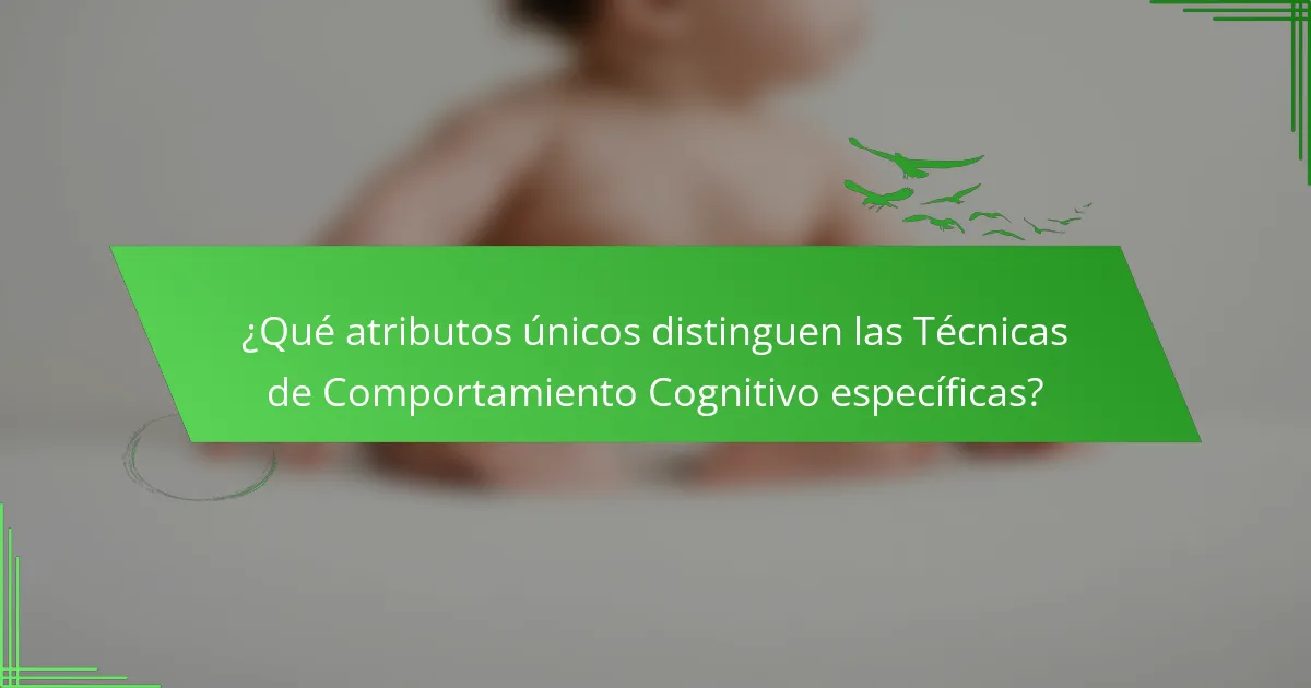 ¿Qué atributos únicos distinguen las Técnicas de Comportamiento Cognitivo específicas?