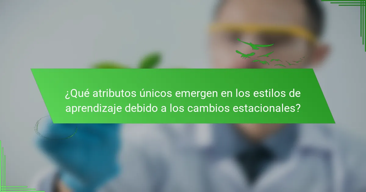 ¿Qué atributos únicos emergen en los estilos de aprendizaje debido a los cambios estacionales?