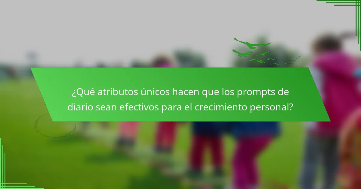 ¿Qué atributos únicos hacen que los prompts de diario sean efectivos para el crecimiento personal?