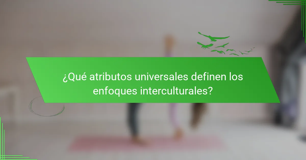 ¿Qué atributos universales definen los enfoques interculturales?