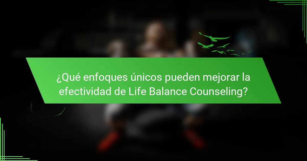 ¿Qué enfoques únicos pueden mejorar la efectividad de Life Balance Counseling?