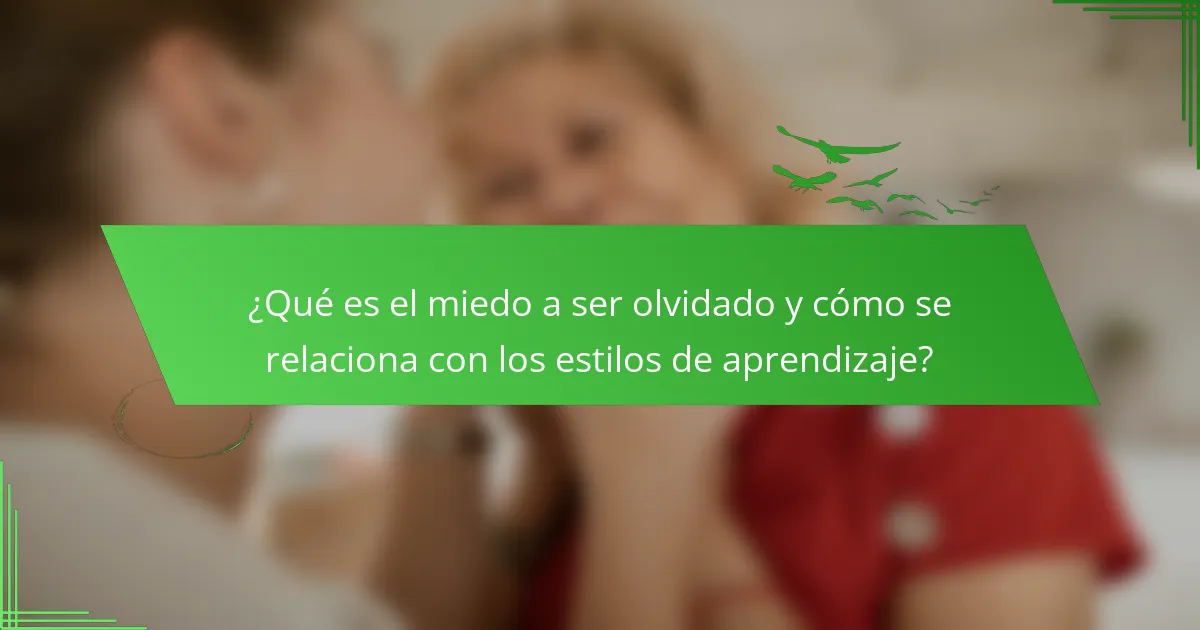 ¿Qué es el miedo a ser olvidado y cómo se relaciona con los estilos de aprendizaje?