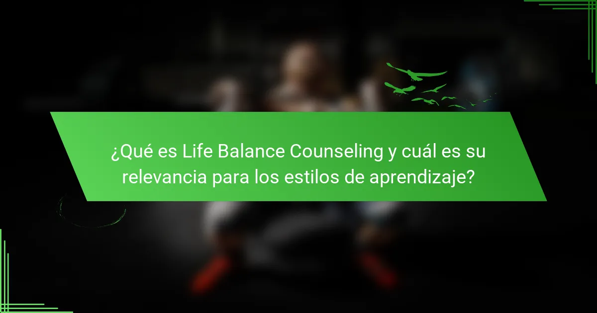¿Qué es Life Balance Counseling y cuál es su relevancia para los estilos de aprendizaje?
