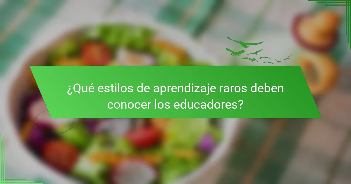 ¿Qué estilos de aprendizaje raros deben conocer los educadores?