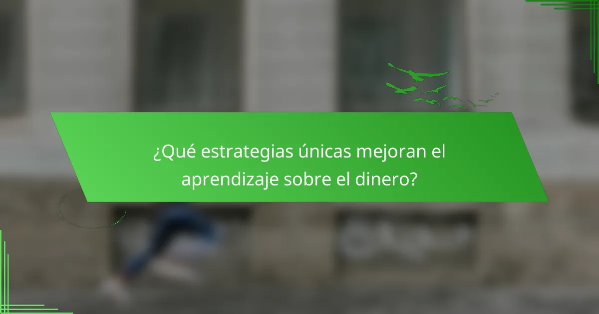 ¿Qué estrategias únicas mejoran el aprendizaje sobre el dinero?