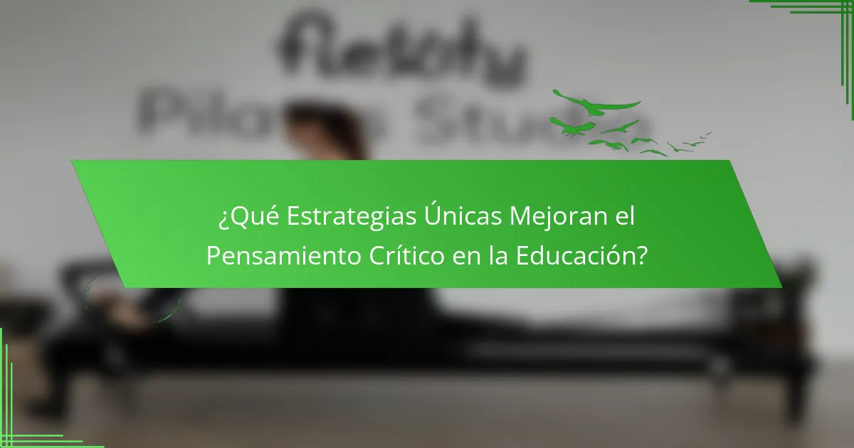 ¿Qué Estrategias Únicas Mejoran el Pensamiento Crítico en la Educación?