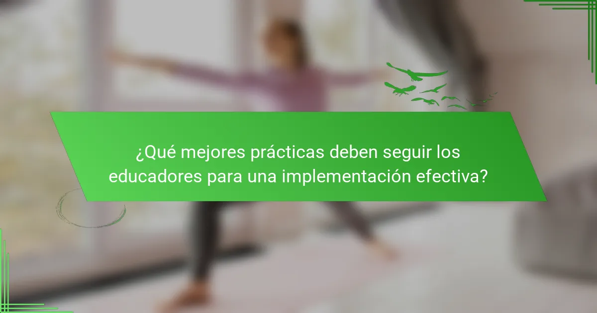 ¿Qué mejores prácticas deben seguir los educadores para una implementación efectiva?