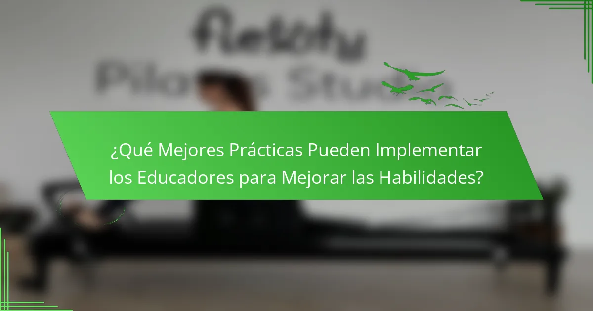 ¿Qué Mejores Prácticas Pueden Implementar los Educadores para Mejorar las Habilidades?