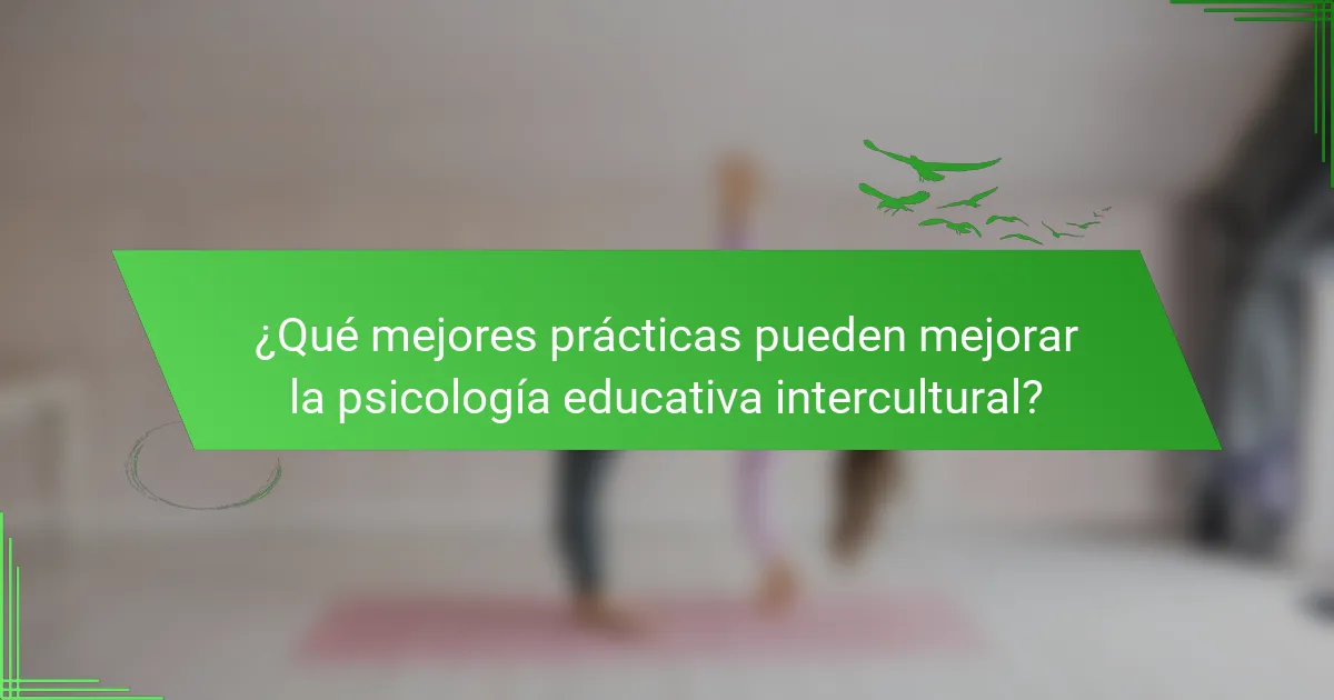 ¿Qué mejores prácticas pueden mejorar la psicología educativa intercultural?