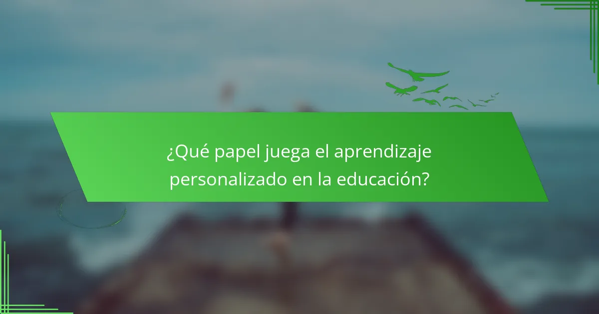 ¿Qué papel juega el aprendizaje personalizado en la educación?