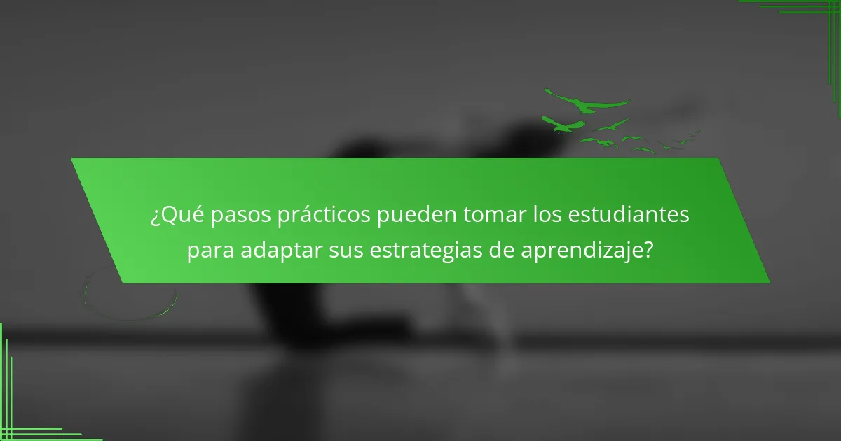 ¿Qué pasos prácticos pueden tomar los estudiantes para adaptar sus estrategias de aprendizaje?
