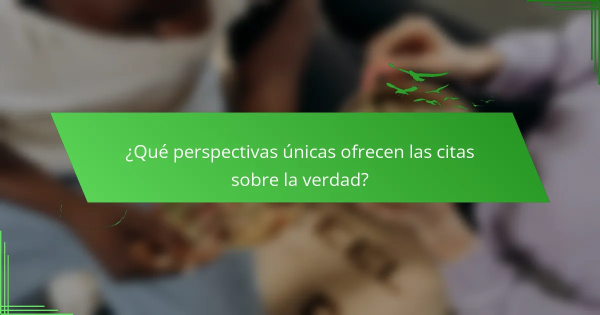 ¿Qué perspectivas únicas ofrecen las citas sobre la verdad?