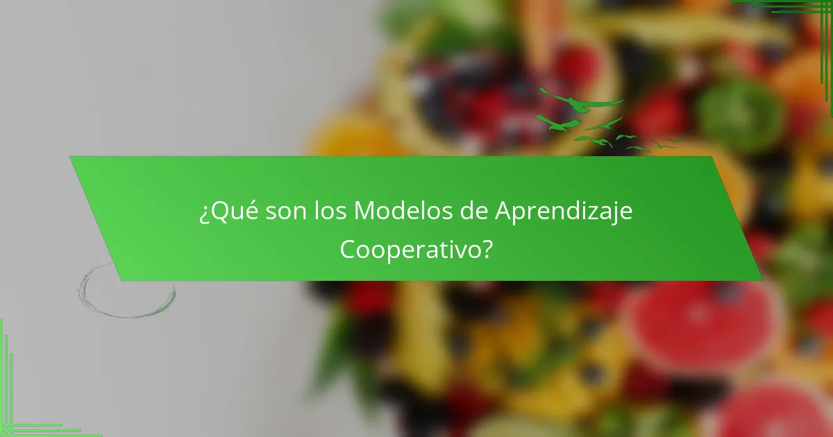 ¿Qué son los Modelos de Aprendizaje Cooperativo?