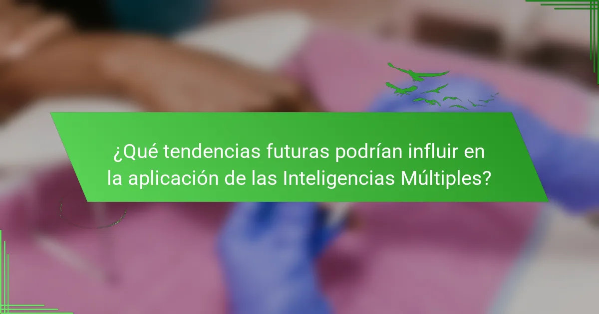 ¿Qué tendencias futuras podrían influir en la aplicación de las Inteligencias Múltiples?
